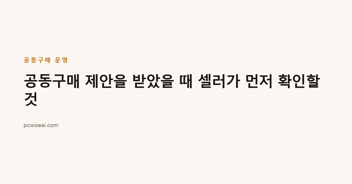 공동구매 제안을 받았을 때 셀러가 먼저 확인할 것